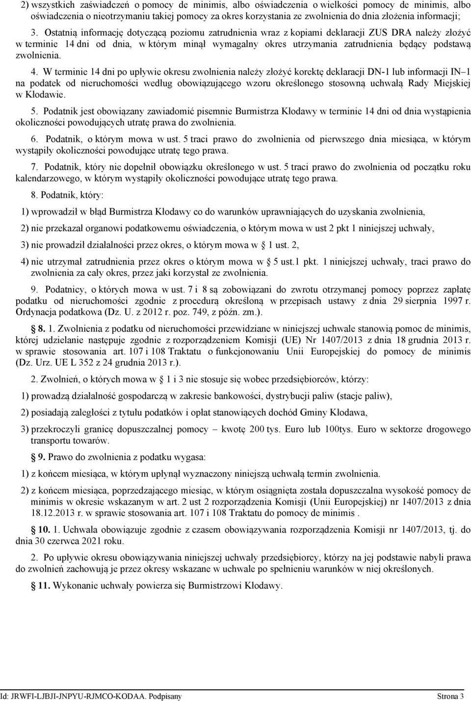 Ostatnią informację dotyczącą poziomu zatrudnienia wraz z kopiami deklaracji ZUS DRA należy złożyć w terminie 14 dni od dnia, w którym minął wymagalny okres utrzymania zatrudnienia będący podstawą