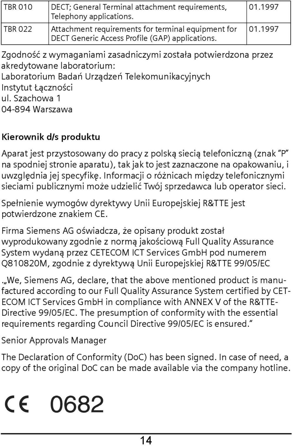 Szachowa 1 04-894 Warszawa Kierownik d/s produktu Aparat jest przystosowany do pracy z polską siecią telefoniczną (znak P na spodniej stronie aparatu), tak jak to jest zaznaczone na opakowaniu, i