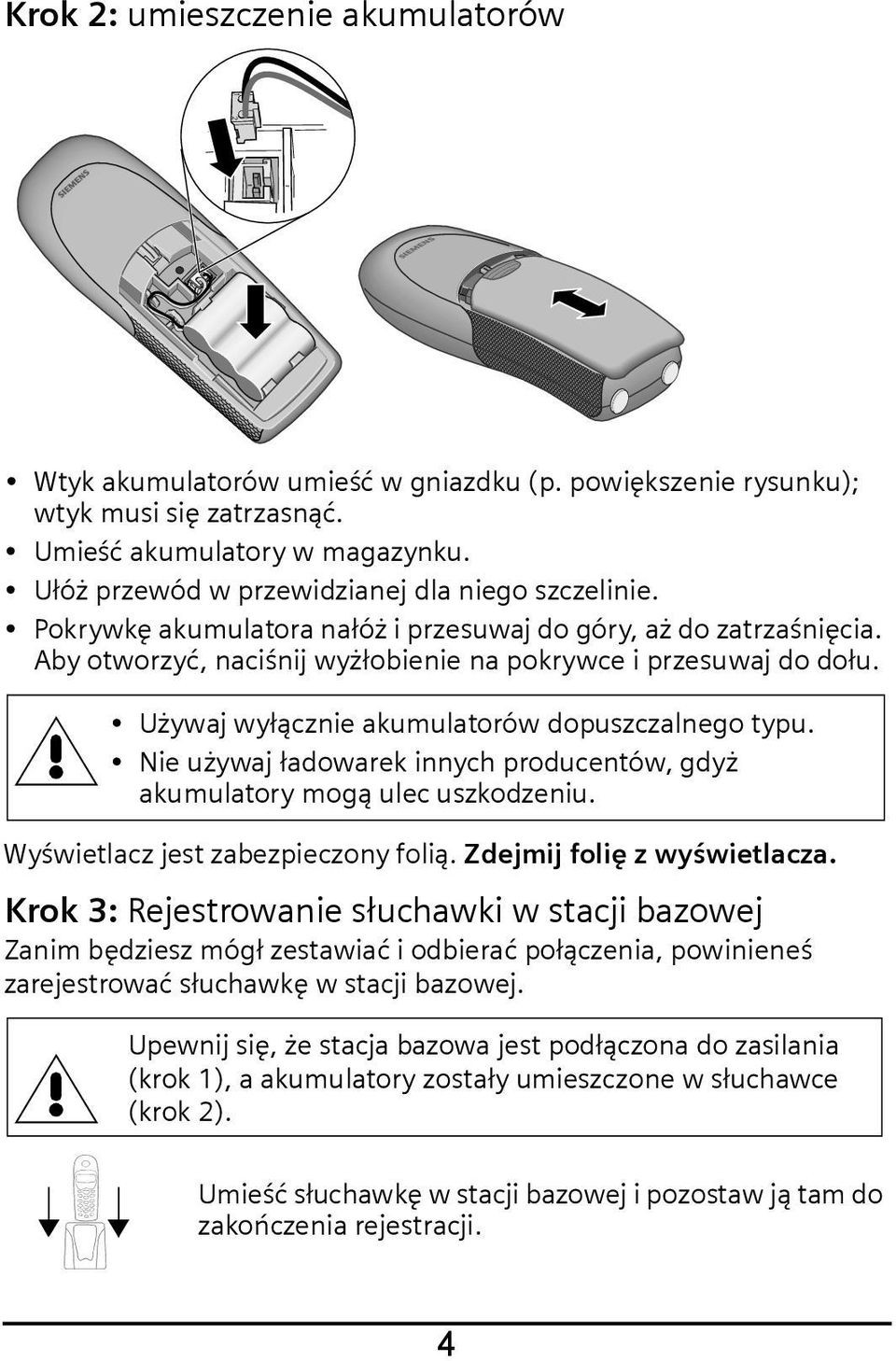 Używaj wyłącznie akumulatorów dopuszczalnego typu. Nie używaj ładowarek innych producentów, gdyż akumulatory mogą ulec uszkodzeniu. Wyświetlacz jest zabezpieczony folią. Zdejmij folię z wyświetlacza.