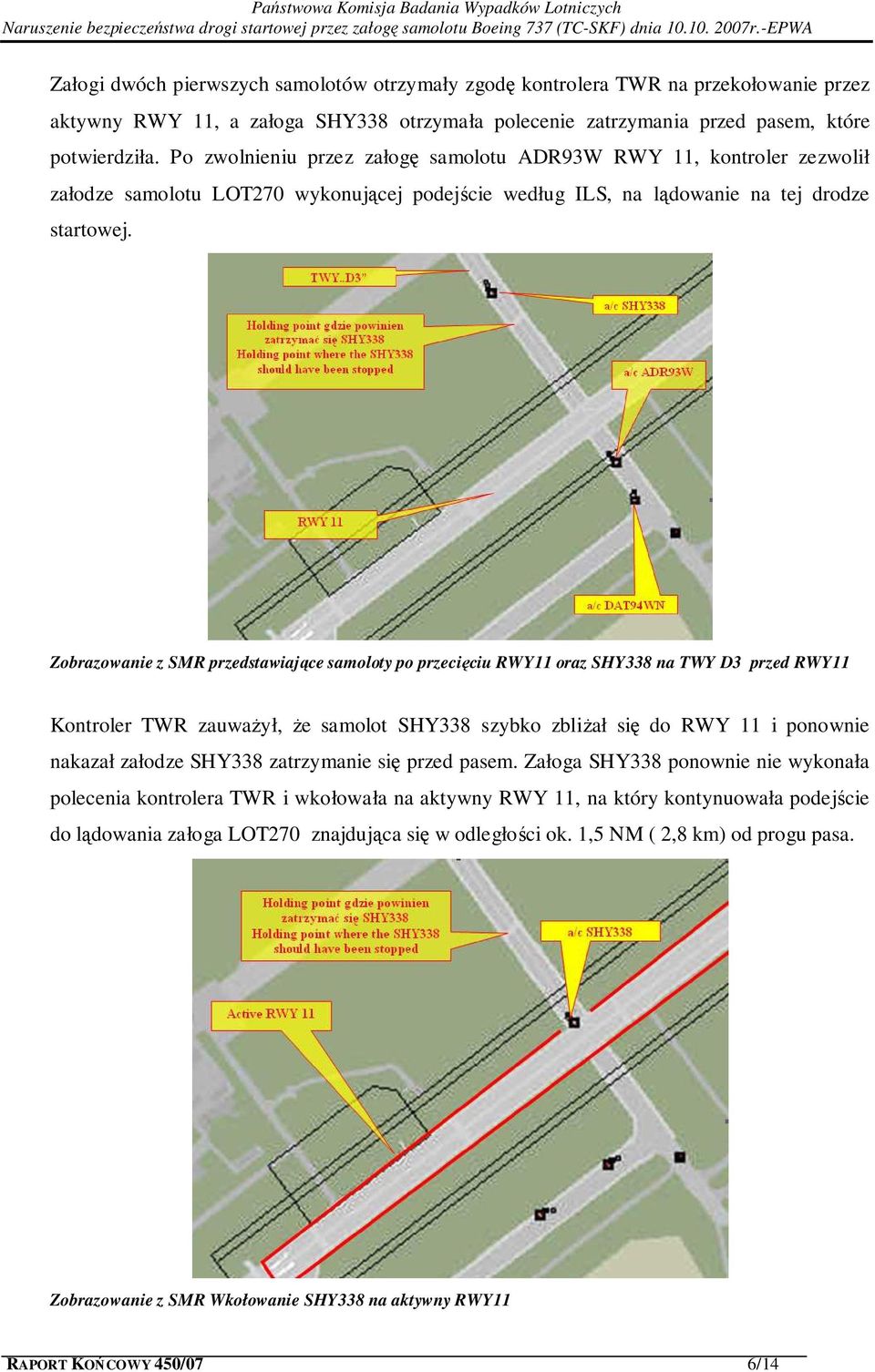 Zobrazowanie z SMR przedstawiające samoloty po przecięciu RWY11 oraz SHY338 na TWY D3 przed RWY11 Kontroler TWR zauważył, że samolot SHY338 szybko zbliżał się do RWY 11 i ponownie nakazał załodze