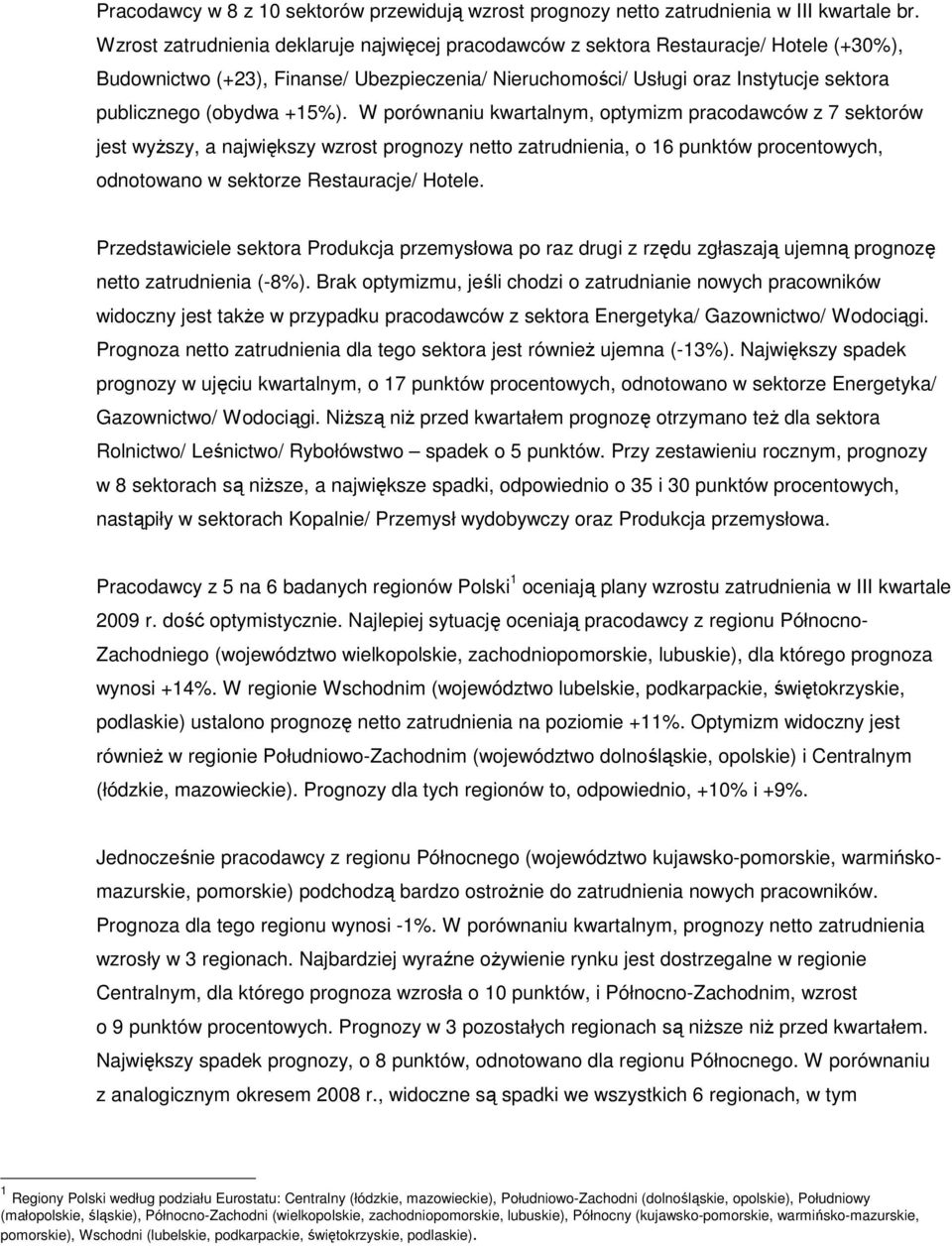 +15%). W porównaniu kwartalnym, optymizm pracodawców z 7 sektorów jest wyŝszy, a największy wzrost prognozy netto zatrudnienia, o 16 punktów procentowych, odnotowano w sektorze Restauracje/ Hotele.