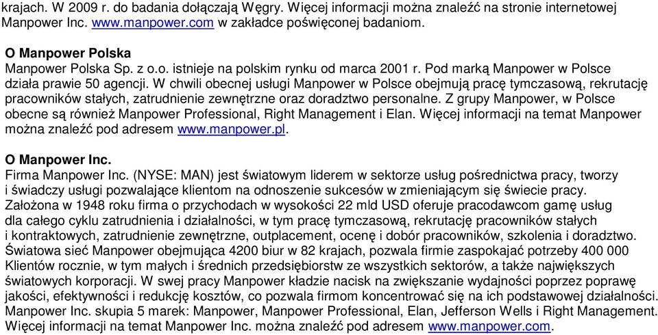 W chwili obecnej usługi Manpower w Polsce obejmują pracę tymczasową, rekrutację pracowników stałych, zatrudnienie zewnętrzne oraz doradztwo personalne.