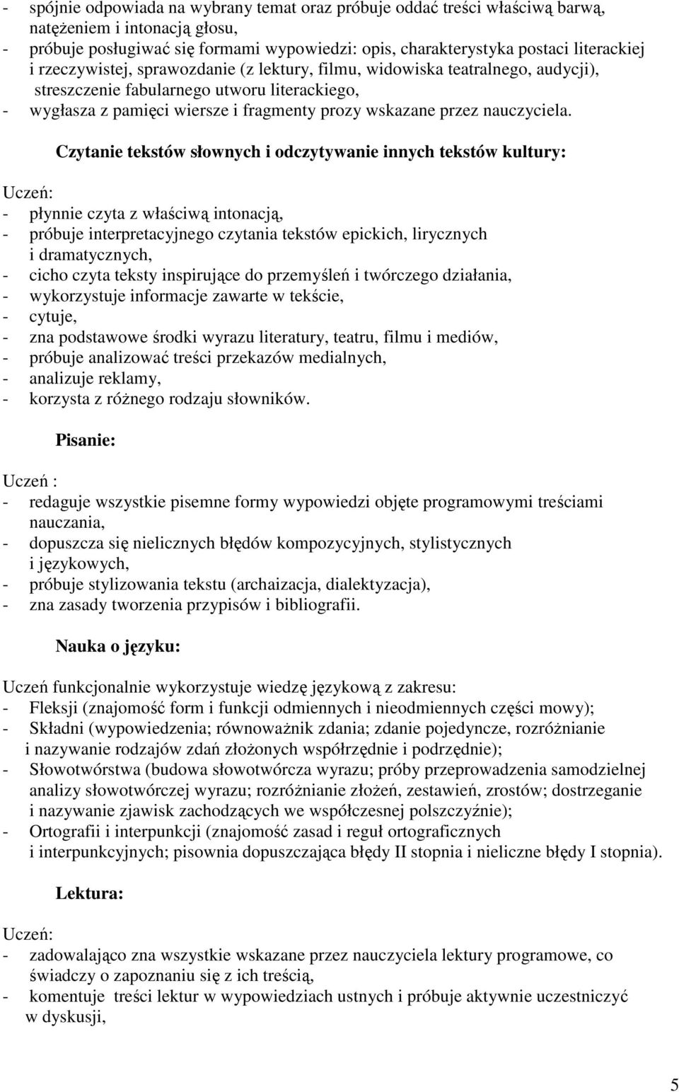 - płynnie czyta z właściwą intonacją, - próbuje interpretacyjnego czytania tekstów epickich, lirycznych i dramatycznych, - cicho czyta teksty inspirujące do przemyśleń i twórczego działania, -