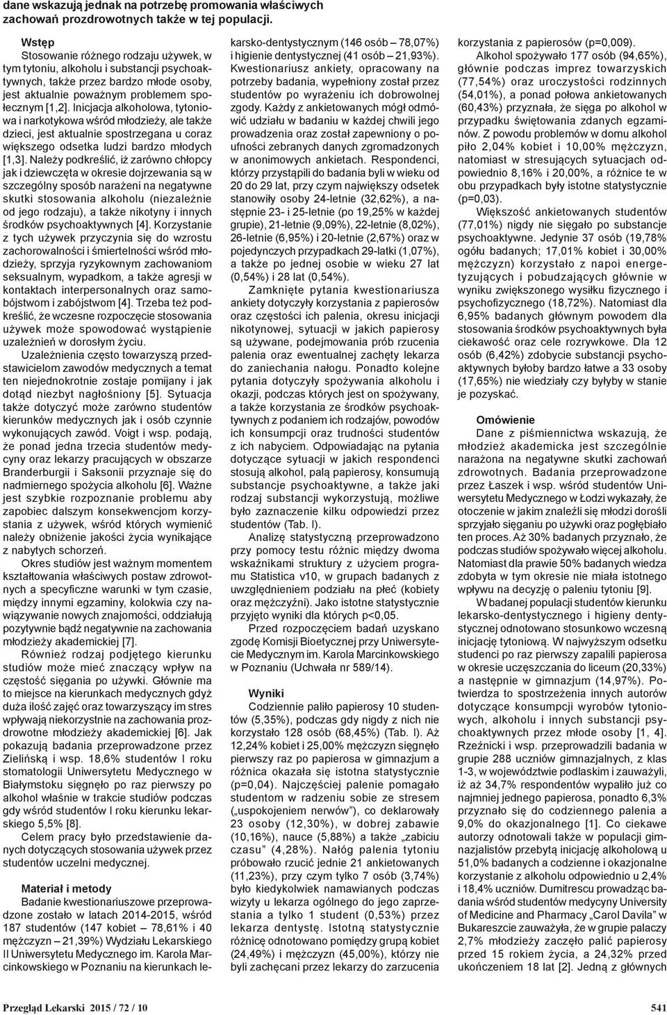 Inicjacja alkoholowa, tytoniowa i narkotykowa wśród młodzieży, ale także dzieci, jest aktualnie spostrzegana u coraz większego odsetka ludzi bardzo młodych [1,3].