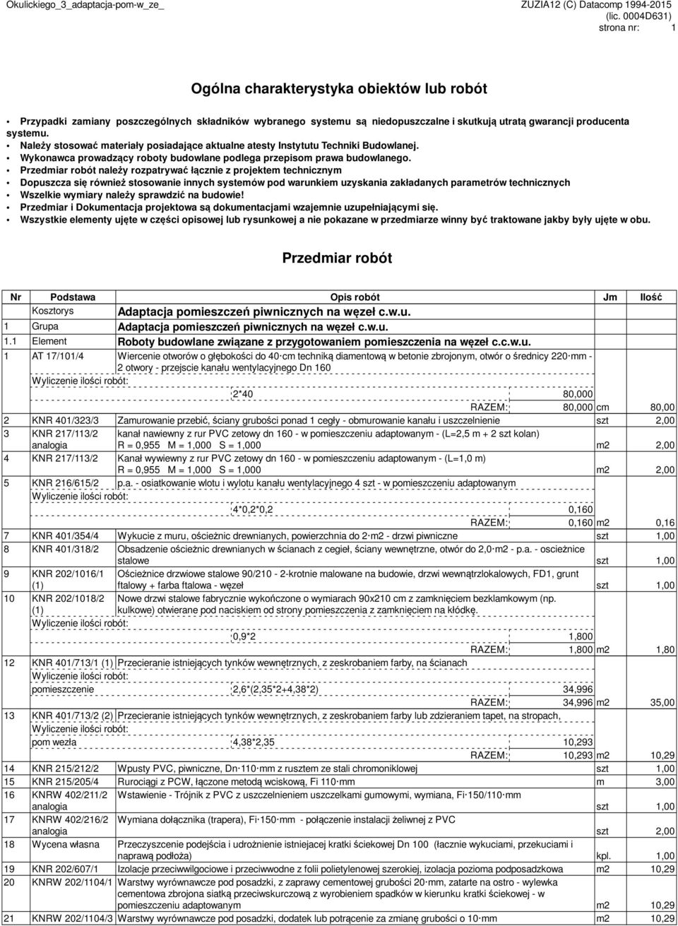 Należy stosować materiały posiadające aktualne atesty Instytutu Techniki Budowlanej. Wykonawca prowadzący roboty budowlane podlega przepisom prawa budowlanego.