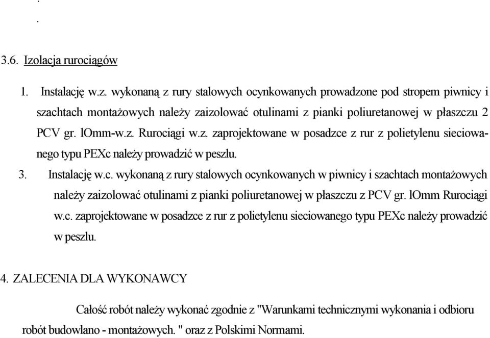 lomm Rurociągi w.c. zaprojektowane w posadzce z rur z polietylenu sieciowanego typu PEXc naleŝy prowadzić w peszlu. 4.