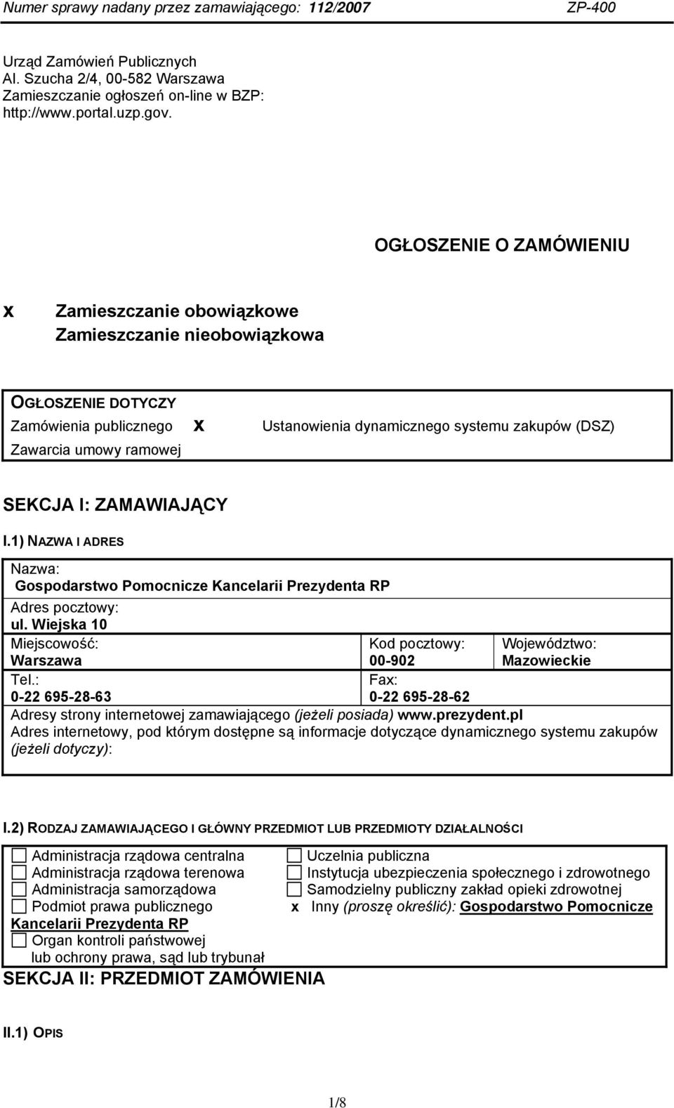 SEKCJA I: ZAMAWIAJĄCY I.1) NAZWA I ADRES Nazwa: Gospodarstwo Pomocnicze Kancelarii Prezydenta RP Adres pocztowy: ul. Wiejska 10 Miejscowość: Kod pocztowy: Warszawa 00-902 Województwo: Mazowieckie Tel.