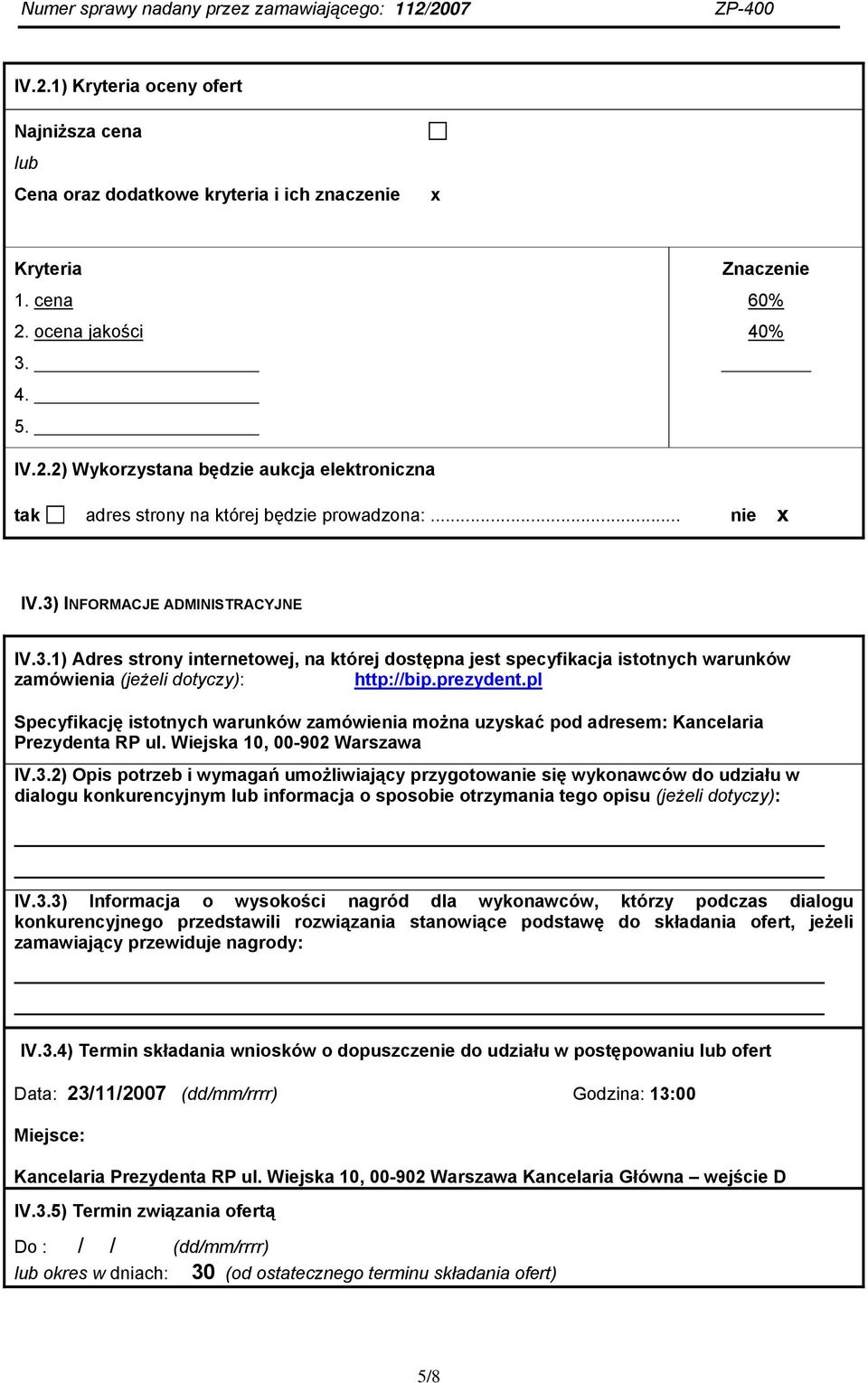 pl Specyfikację istotnych warunków zamówienia można uzyskać pod adresem: Kancelaria Prezydenta RP ul. Wiejska 10, 00-902 Warszawa IV.3.