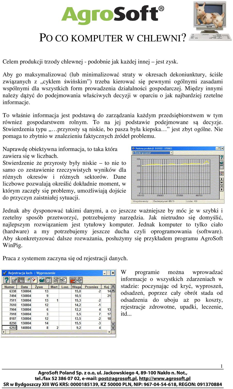 działalności gospodarczej. Między innymi należy dążyć do podejmowania właściwych decyzji w oparciu o jak najbardziej rzetelne informacje.