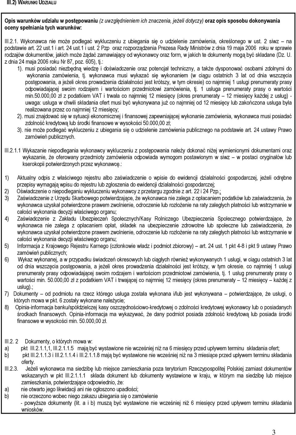 2 Pzp oraz rozporządzenia Prezesa Rady Ministrów z dnia 19 maja 2006 roku w sprawie rodzajów dokumentów, jakich może żądać zamawiający od wykonawcy oraz form, w jakich te dokumenty mogą być składane