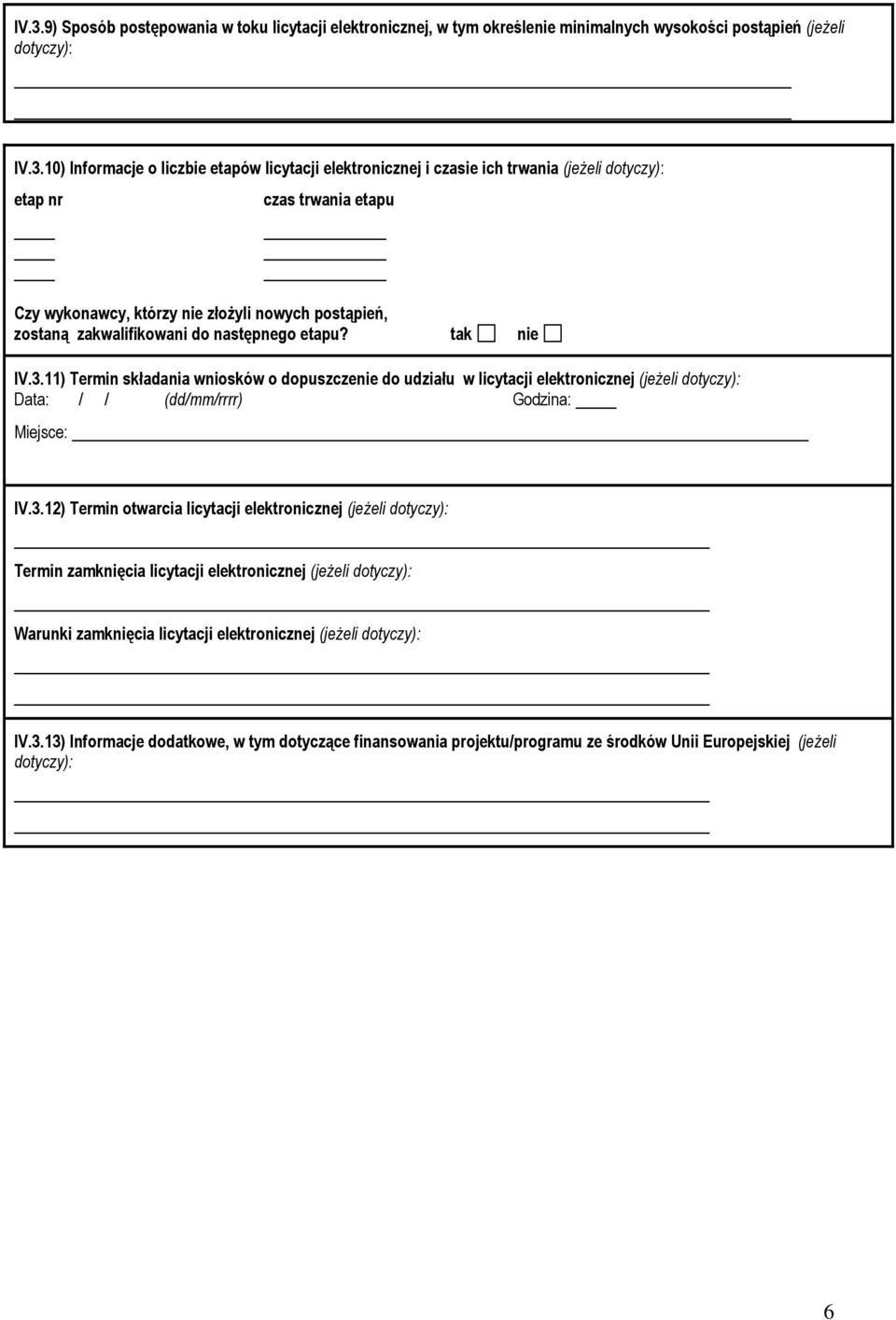 11) Termin składania wniosków o dopuszczenie do udziału w licytacji elektronicznej (jeżeli dotyczy): Data: // (dd/mm/rrrr) Godzina: Miejsce: IV.3.