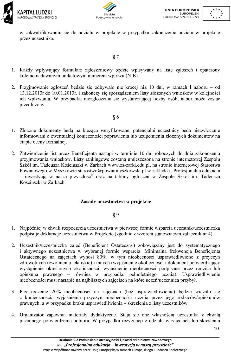 Przyjmowanie zgłoszeń będzie się odbywało nie krócej niż 10 dni, w ramach I naboru od 13.12.2013r do 10.01.2013r. i zakończy się sporządzeniem listy złożonych wniosków w kolejności ich wpływania.