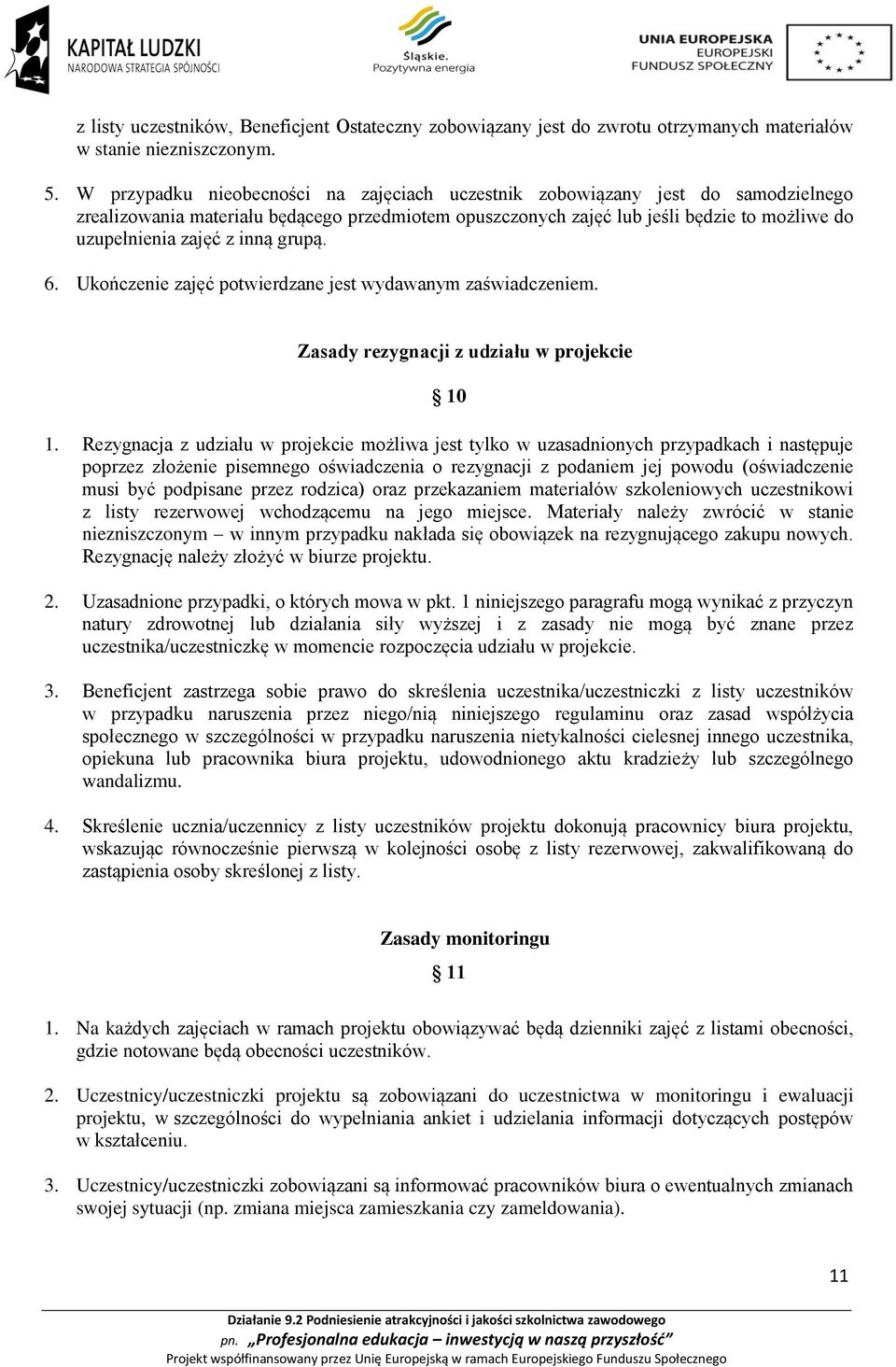 inną grupą. 6. Ukończenie zajęć potwierdzane jest wydawanym zaświadczeniem. Zasady rezygnacji z udziału w projekcie 10 1.