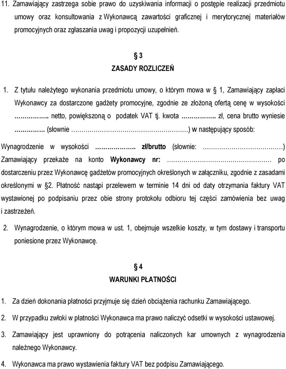 Z tytułu należytego wykonania przedmiotu umowy, o którym mowa w 1, Zamawiający zapłaci Wykonawcy za dostarczone gadżety promocyjne, zgodnie ze złożoną ofertą cenę w wysokości.