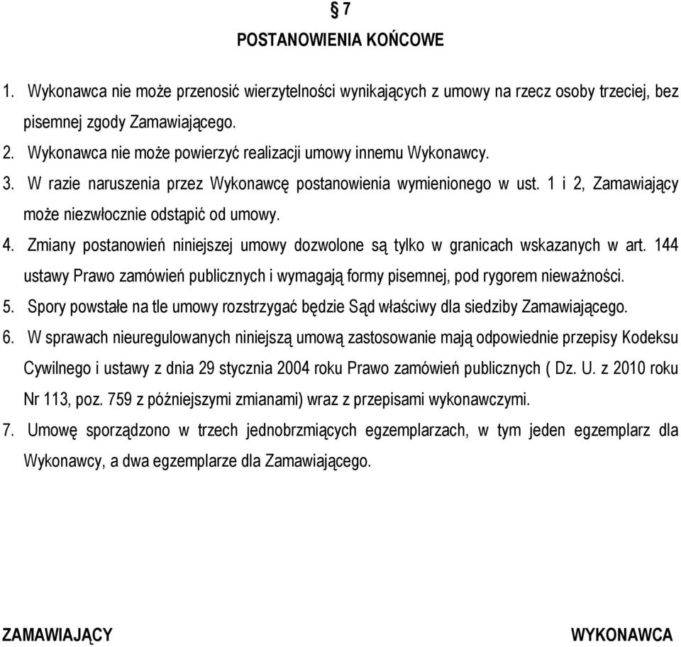 Zmiany postanowień niniejszej umowy dozwolone są tylko w granicach wskazanych w art. 144 ustawy Prawo zamówień publicznych i wymagają formy pisemnej, pod rygorem nieważności. 5.