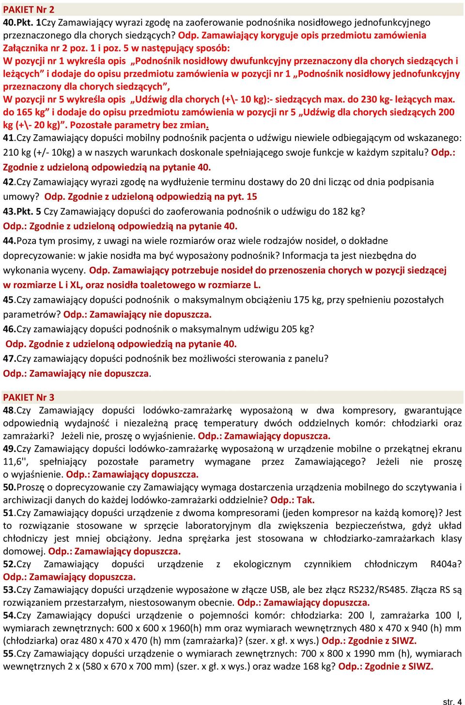 5 w następujący sposób: W pozycji nr 1 wykreśla opis Podnośnik nosidłowy dwufunkcyjny przeznaczony dla chorych siedzących i leżących i dodaje do opisu przedmiotu zamówienia w pozycji nr 1 Podnośnik
