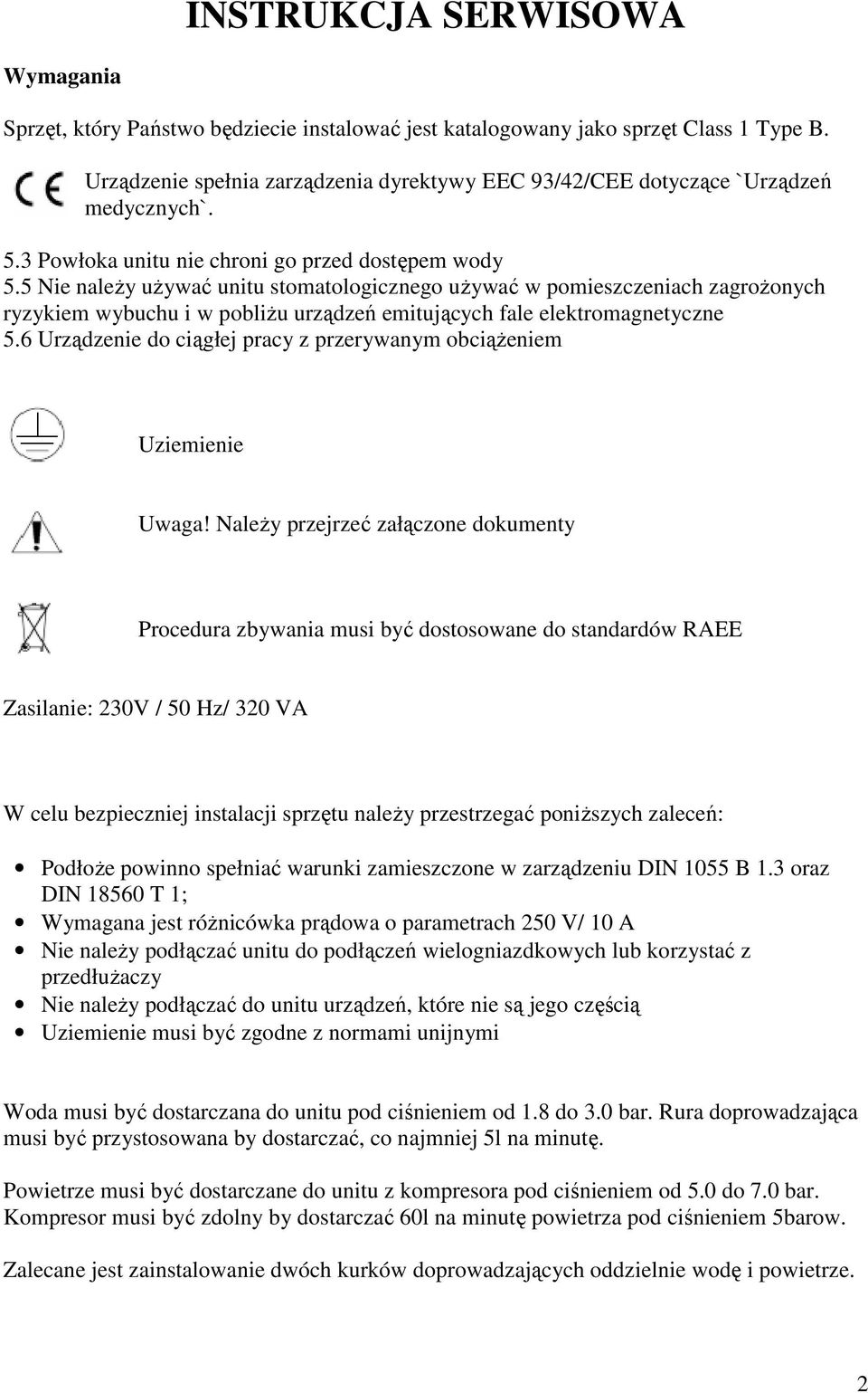 5 Nie naleŝy uŝywać unitu stomatologicznego uŝywać w pomieszczeniach zagroŝonych ryzykiem wybuchu i w pobliŝu urządzeń emitujących fale elektromagnetyczne 5.