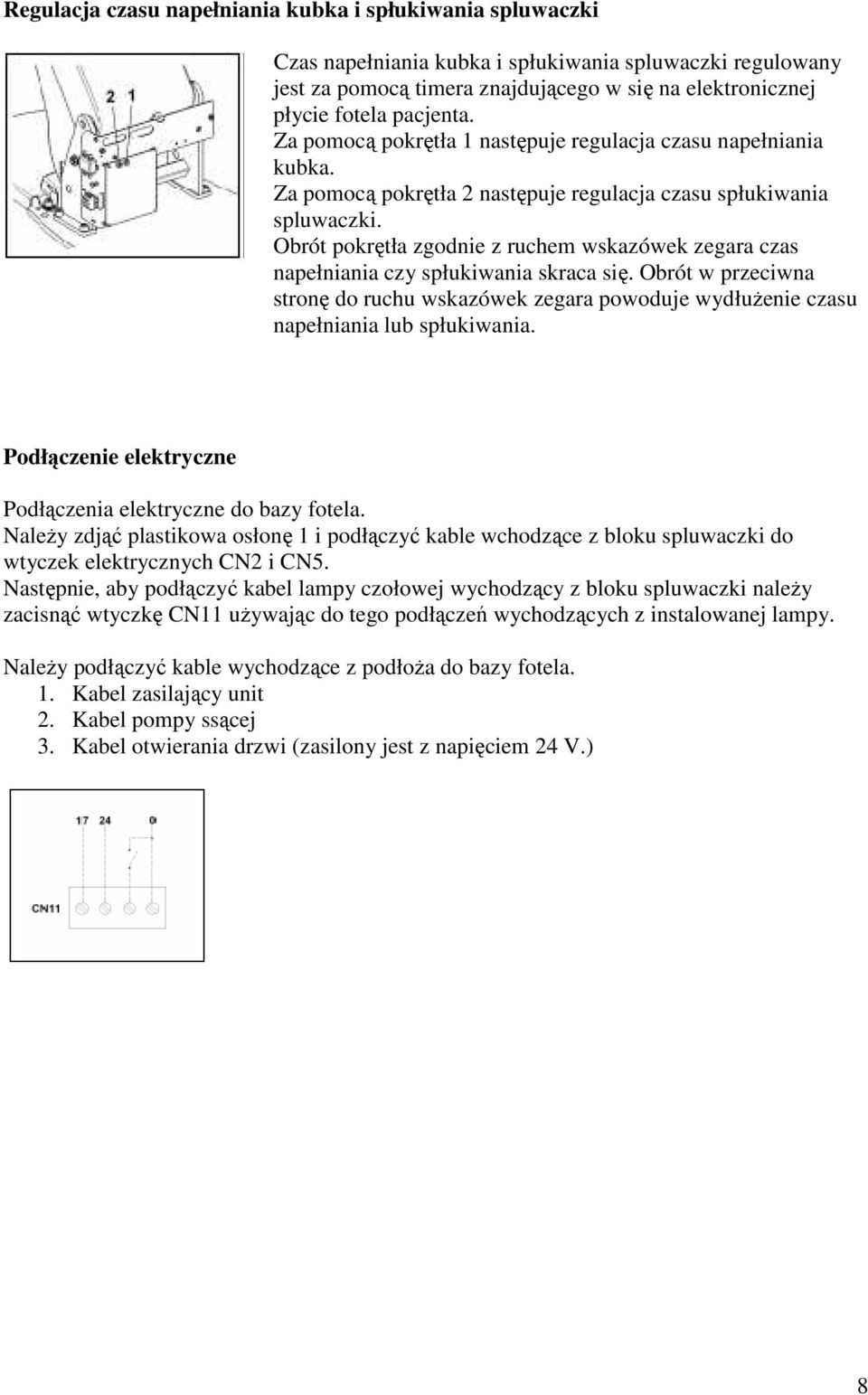 Obrót pokrętła zgodnie z ruchem wskazówek zegara czas napełniania czy spłukiwania skraca się. Obrót w przeciwna stronę do ruchu wskazówek zegara powoduje wydłuŝenie czasu napełniania lub spłukiwania.