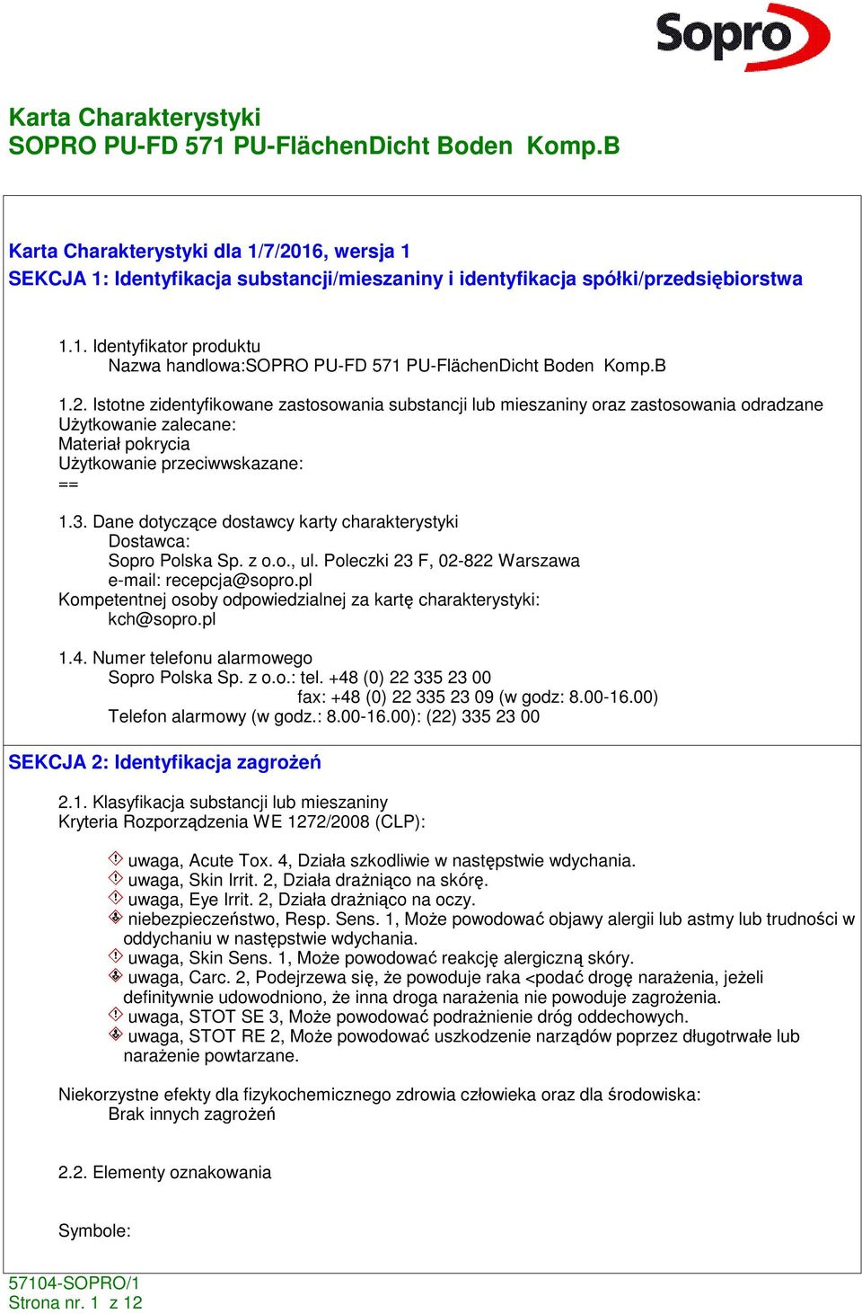 pl Kompetentnej osoby odpowiedzialnej za kartę charakterystyki: kch@sopro.pl 1.4. Numer telefonu alarmowego Sopro Polska Sp. z o.o.: tel. +48 (0) 22 335 23 00 fax: +48 (0) 22 335 23 09 (w godz: 8.