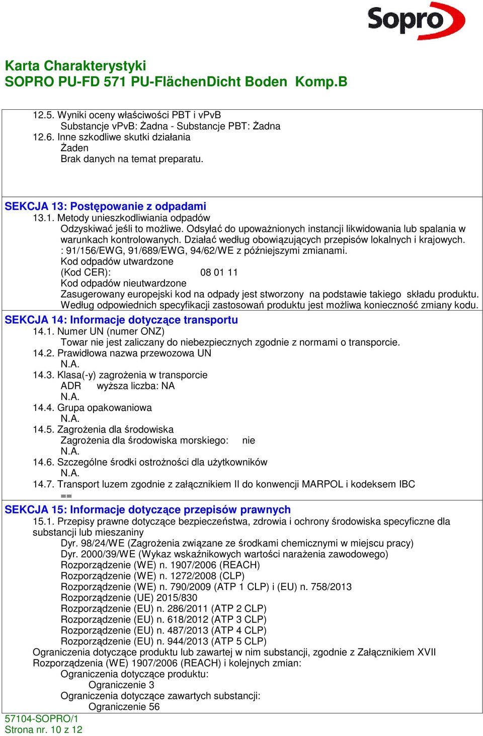 Działać według obowiązujących przepisów lokalnych i krajowych. : 91/156/EWG, 91/689/EWG, 94/62/WE z późniejszymi zmianami.