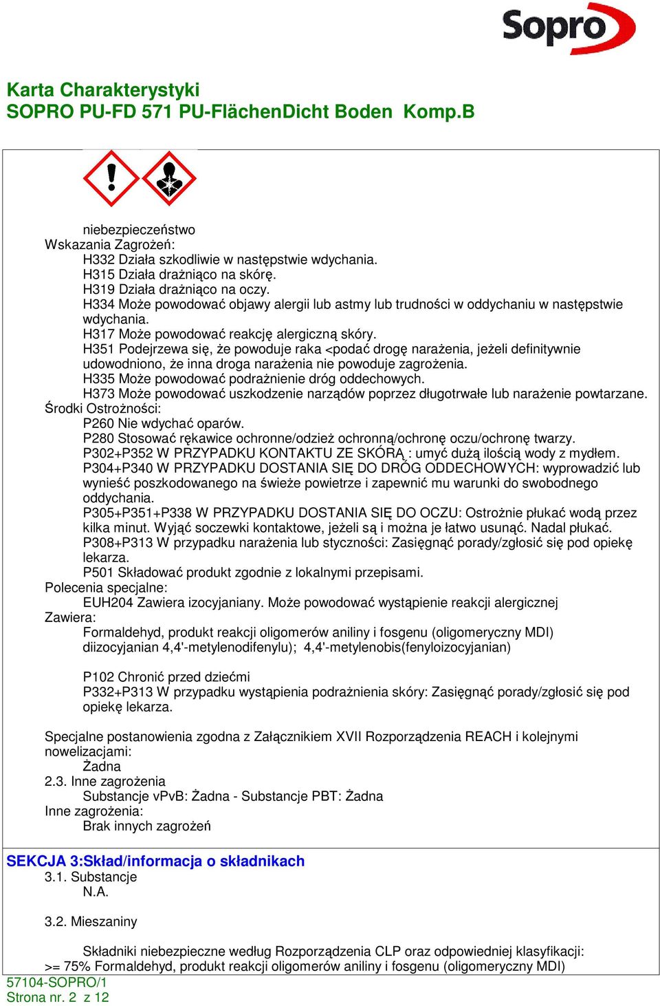 H351 Podejrzewa się, Ŝe powoduje raka <podać drogę naraŝenia, jeŝeli definitywnie udowodniono, Ŝe inna droga naraŝenia nie powoduje zagroŝenia. H335 MoŜe powodować podraŝnienie dróg oddechowych.