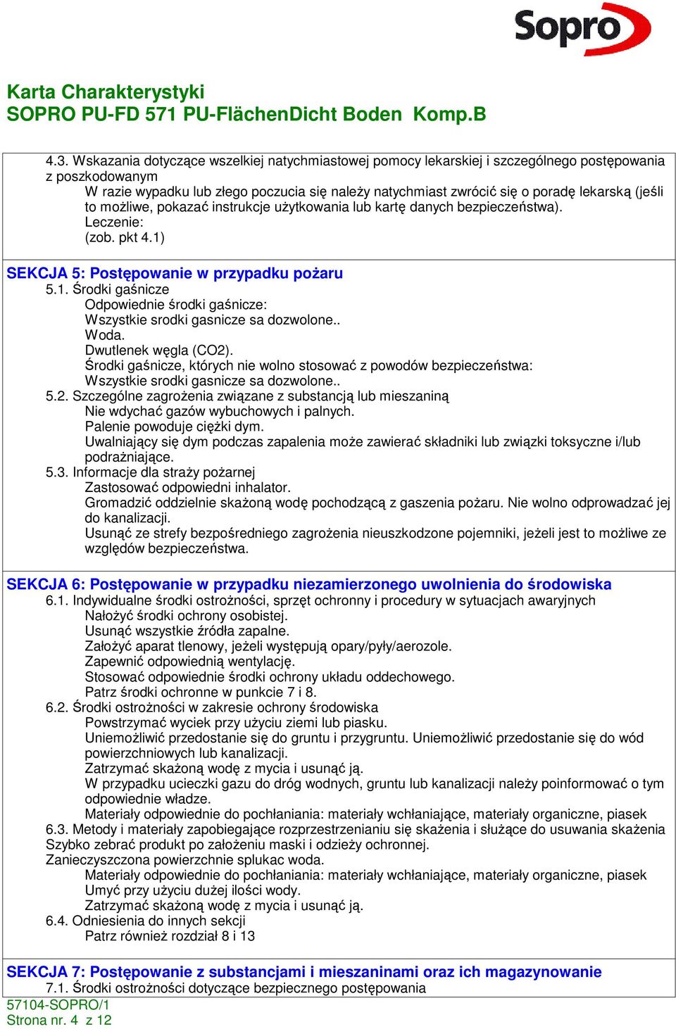 SEKCJA 5: Postępowanie w przypadku poŝaru 5.1. Środki gaśnicze Odpowiednie środki gaśnicze: Wszystkie srodki gasnicze sa dozwolone.. Woda. Dwutlenek węgla (CO2).