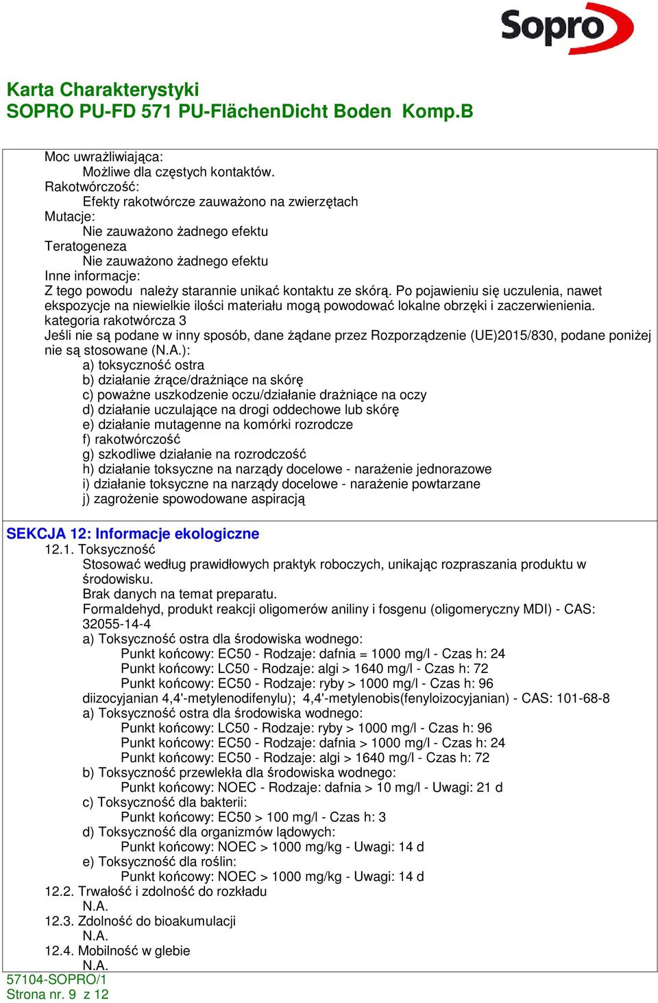 kontaktu ze skórą. Po pojawieniu się uczulenia, nawet ekspozycje na niewielkie ilości materiału mogą powodować lokalne obrzęki i zaczerwienienia.