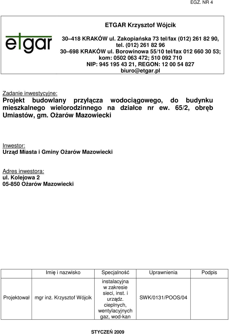 pl Zadanie inwestycyjne: Projekt budowlany przyłącza wodociągowego, do budynku mieszkalnego wielorodzinnego na działce nr ew. 65/2, obręb Umiastów, gm.