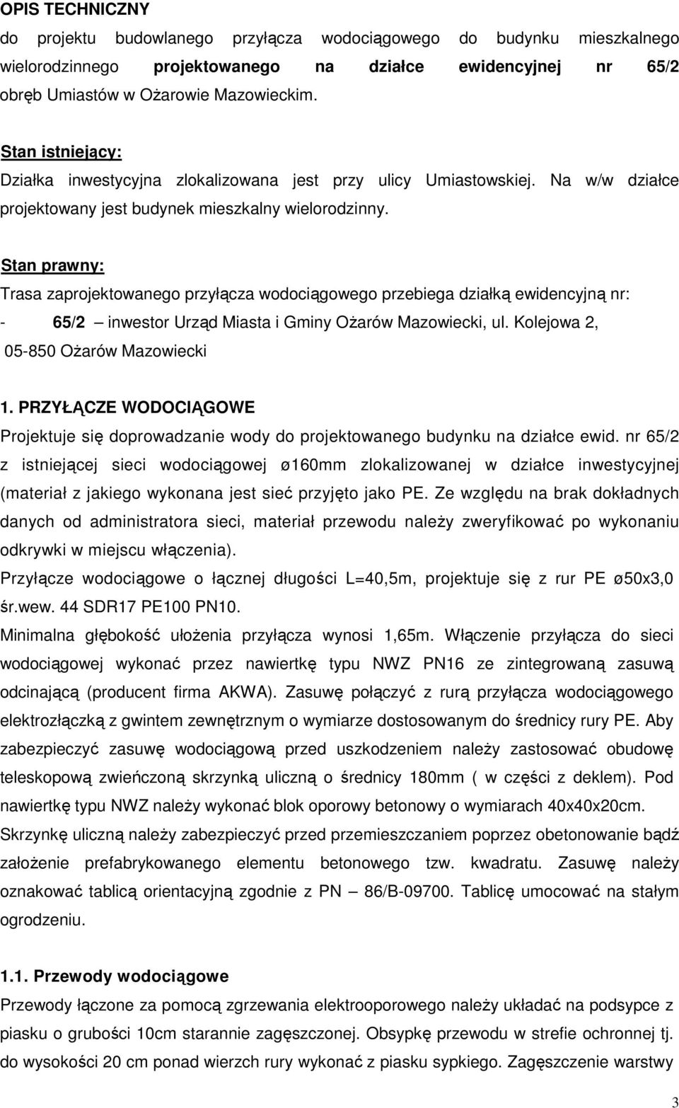Stan prawny: Trasa zaprojektowanego przyłącza wodociągowego przebiega działką ewidencyjną nr: - 65/2 inwestor Urząd Miasta i Gminy OŜarów Mazowiecki, ul. Kolejowa 2, 05-850 OŜarów Mazowiecki 1.
