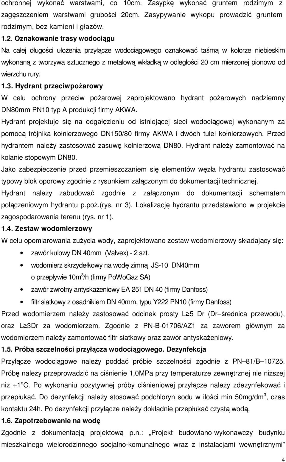 Oznakowanie trasy wodociągu Na całej długości ułoŝenia przyłącze wodociągowego oznakować taśmą w kolorze niebieskim wykonaną z tworzywa sztucznego z metalową wkładką w odległości 20 cm mierzonej