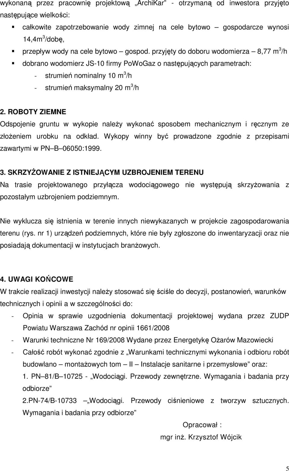 przyjęty do doboru wodomierza 8,77 m 3 /h dobrano wodomierz JS-10 firmy PoWoGaz o następujących parametrach: - strumień nominalny 10 m 3 /h - strumień maksymalny 20 m 3 /h 2.