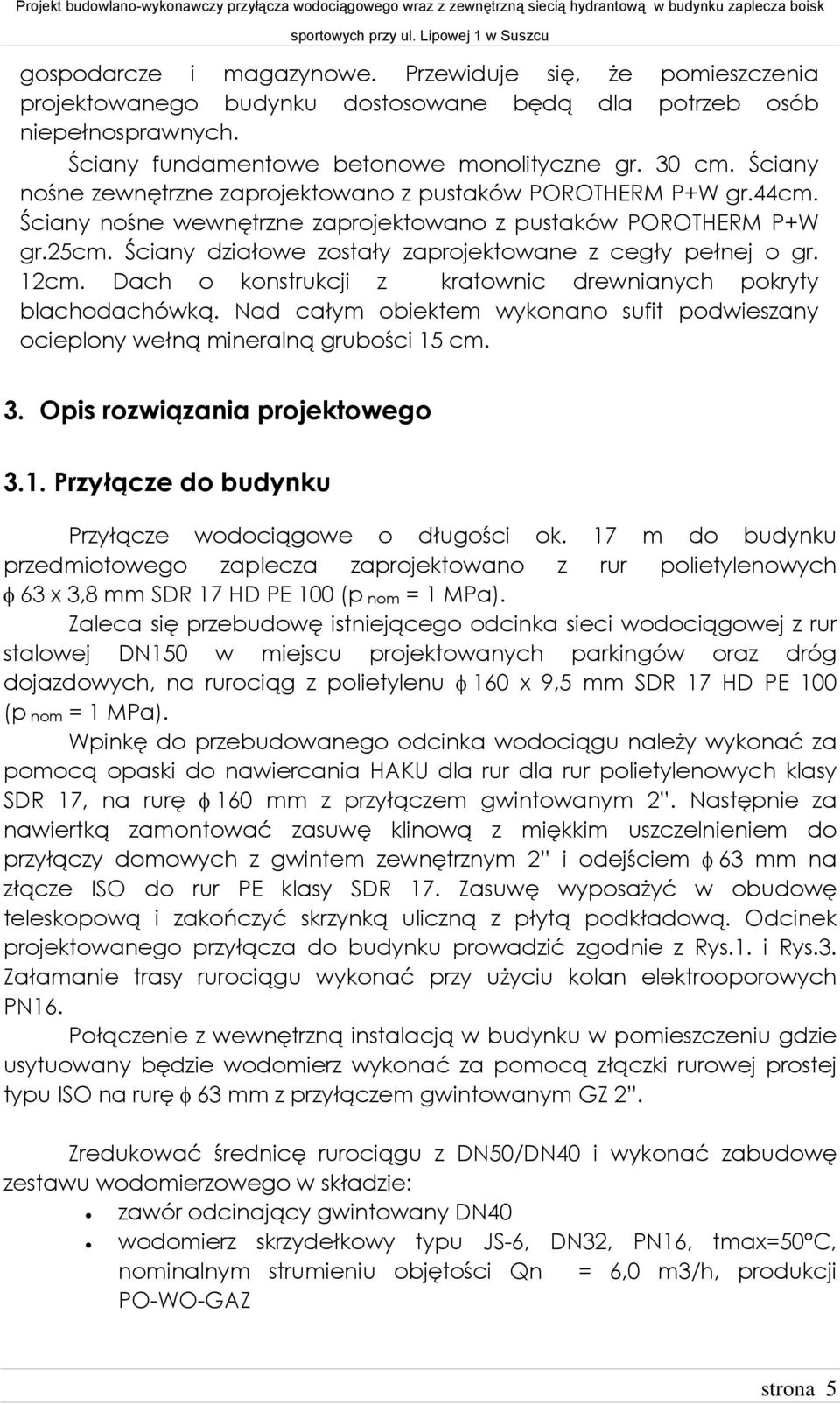 Ściany działowe zostały zaprojektowane z cegły pełnej o gr. 12cm. Dach o konstrukcji z kratownic drewnianych pokryty blachodachówką.