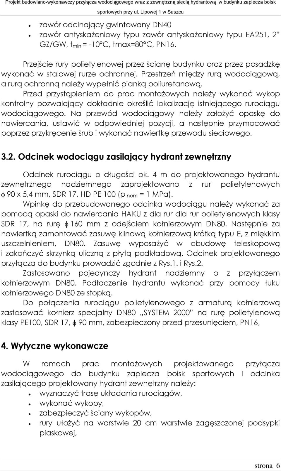 Przed przystąpieniem do prac montażowych należy wykonać wykop kontrolny pozwalający dokładnie określić lokalizację istniejącego rurociągu wodociągowego.