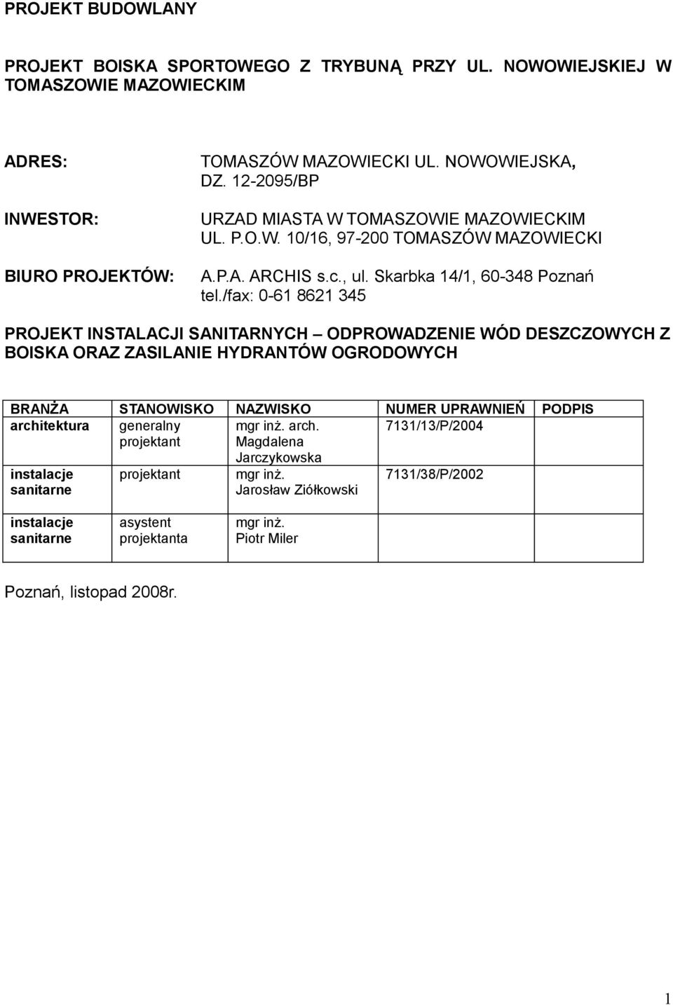 /fax: 0-61 8621 345 PROJEKT INSTALACJI SANITARNYCH ODPROWADZENIE WÓD DESZCZOWYCH Z BOISKA ORAZ ZASILANIE HYDRANTÓW OGRODOWYCH BRANŻA STANOWISKO NAZWISKO NUMER UPRAWNIEŃ PODPIS architektura