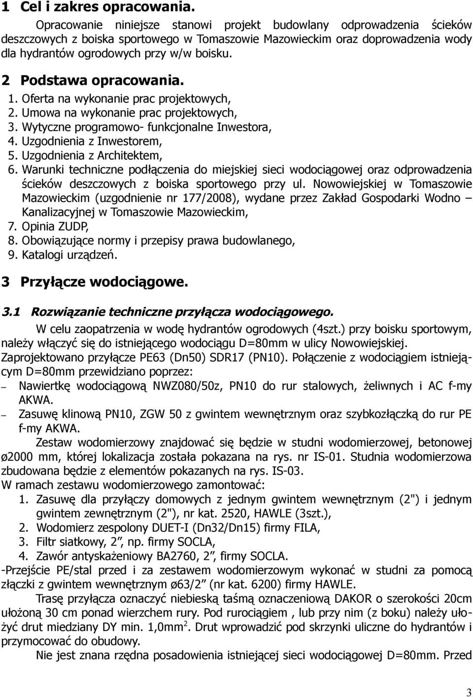 2 Podstawa opracowania. 1. Oferta na wykonanie prac projektowych, 2. Umowa na wykonanie prac projektowych, 3. Wytyczne programowo- funkcjonalne Inwestora, 4. Uzgodnienia z Inwestorem, 5.