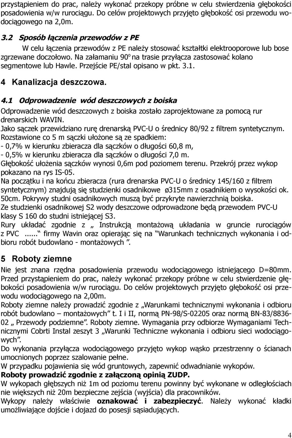 Na załamaniu 90 o na trasie przyłącza zastosować kolano segmentowe lub Hawle. Przejście PE/stal opisano w pkt. 3.1. 4 