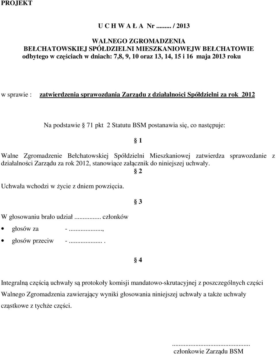 zatwierdzenia sprawozdania Zarządu z działalności Spółdzielni za rok 2012 Na podstawie 71 pkt 2 Statutu BSM postanawia się, co następuje: Walne Zgromadzenie