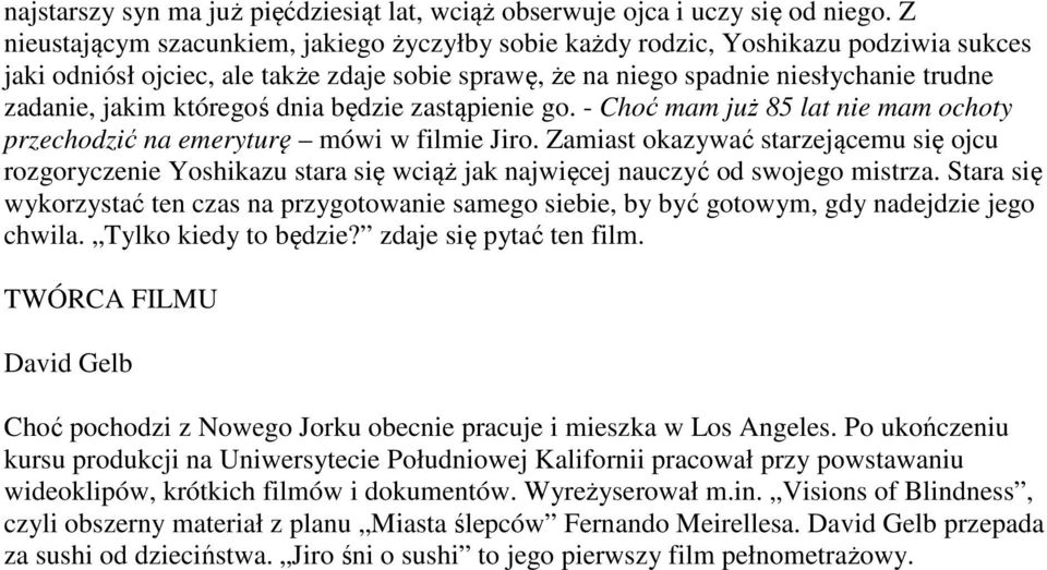 któregoś dnia będzie zastąpienie go. - Choć mam już 85 lat nie mam ochoty przechodzić na emeryturę mówi w filmie Jiro.