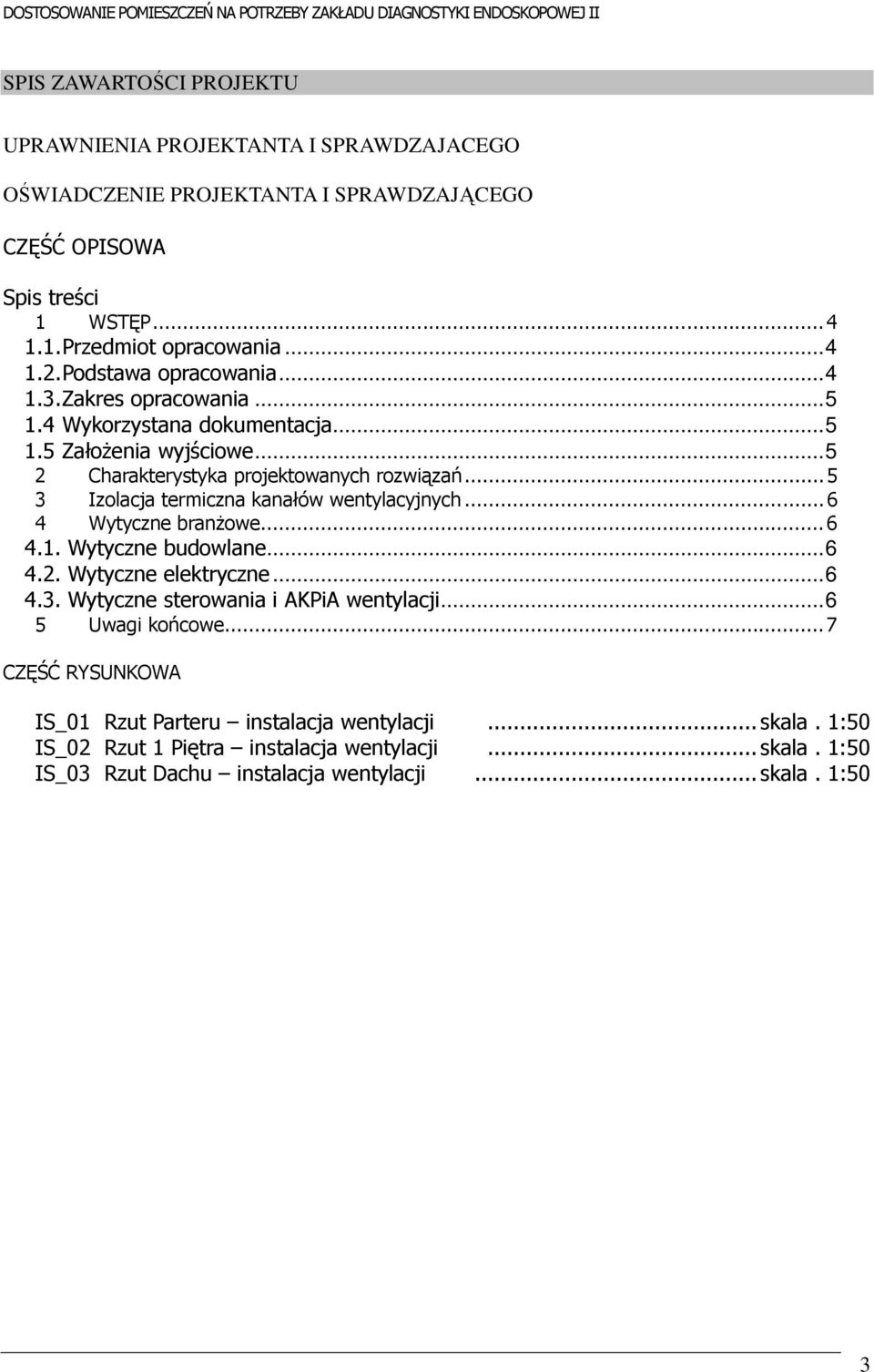 ..5 3 Izolacja termiczna kanałów wentylacyjnych...6 4 Wytyczne branżowe...6 4.1. Wytyczne budowlane...6 4.2. Wytyczne elektryczne...6 4.3. Wytyczne sterowania i AKPiA wentylacji.