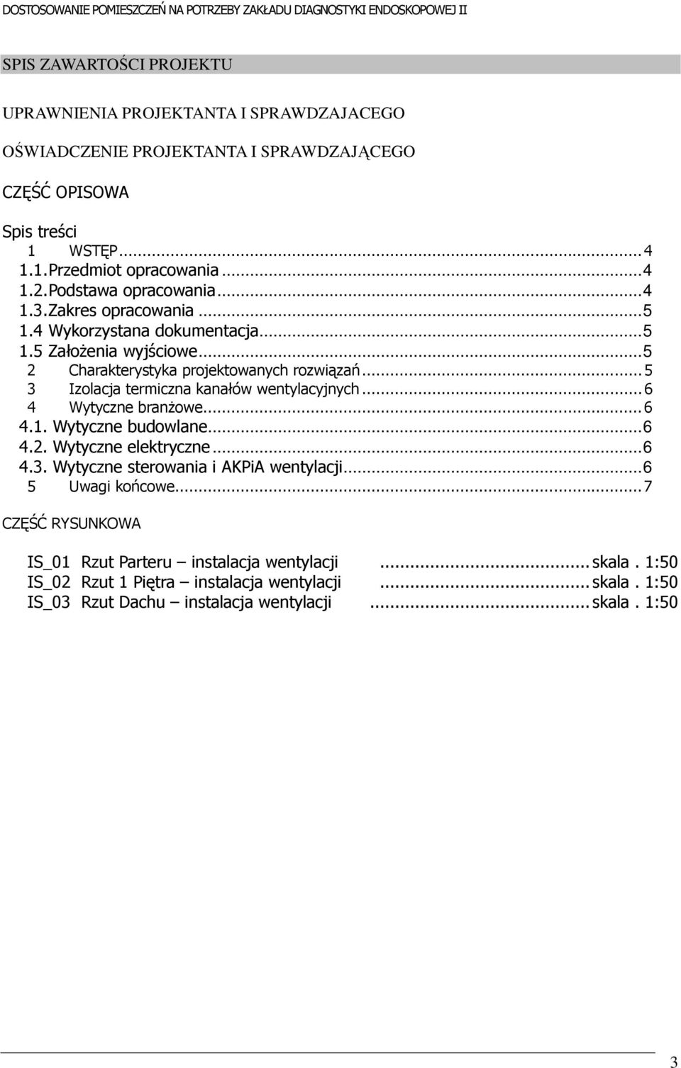 ..5 3 Izolacja termiczna kanałów wentylacyjnych...6 4 Wytyczne branżowe...6 4.1. Wytyczne budowlane...6 4.2. Wytyczne elektryczne...6 4.3. Wytyczne sterowania i AKPiA wentylacji.