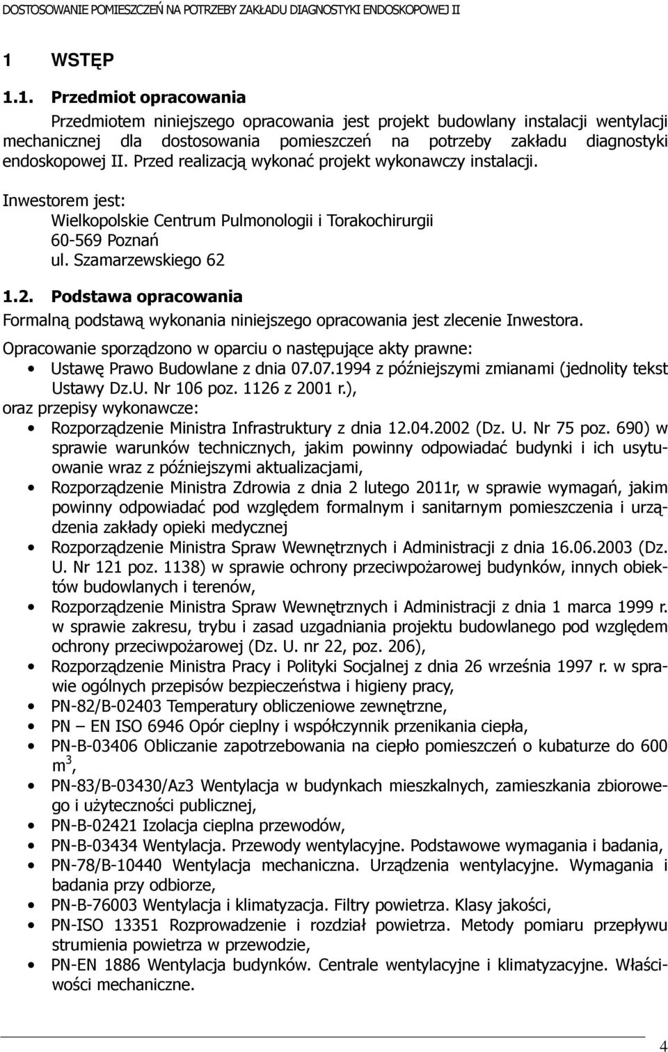 1.2. Podstawa opracowania Formalną podstawą wykonania niniejszego opracowania jest zlecenie Inwestora. Opracowanie sporządzono w oparciu o następujące akty prawne: Ustawę Prawo Budowlane z dnia 07.