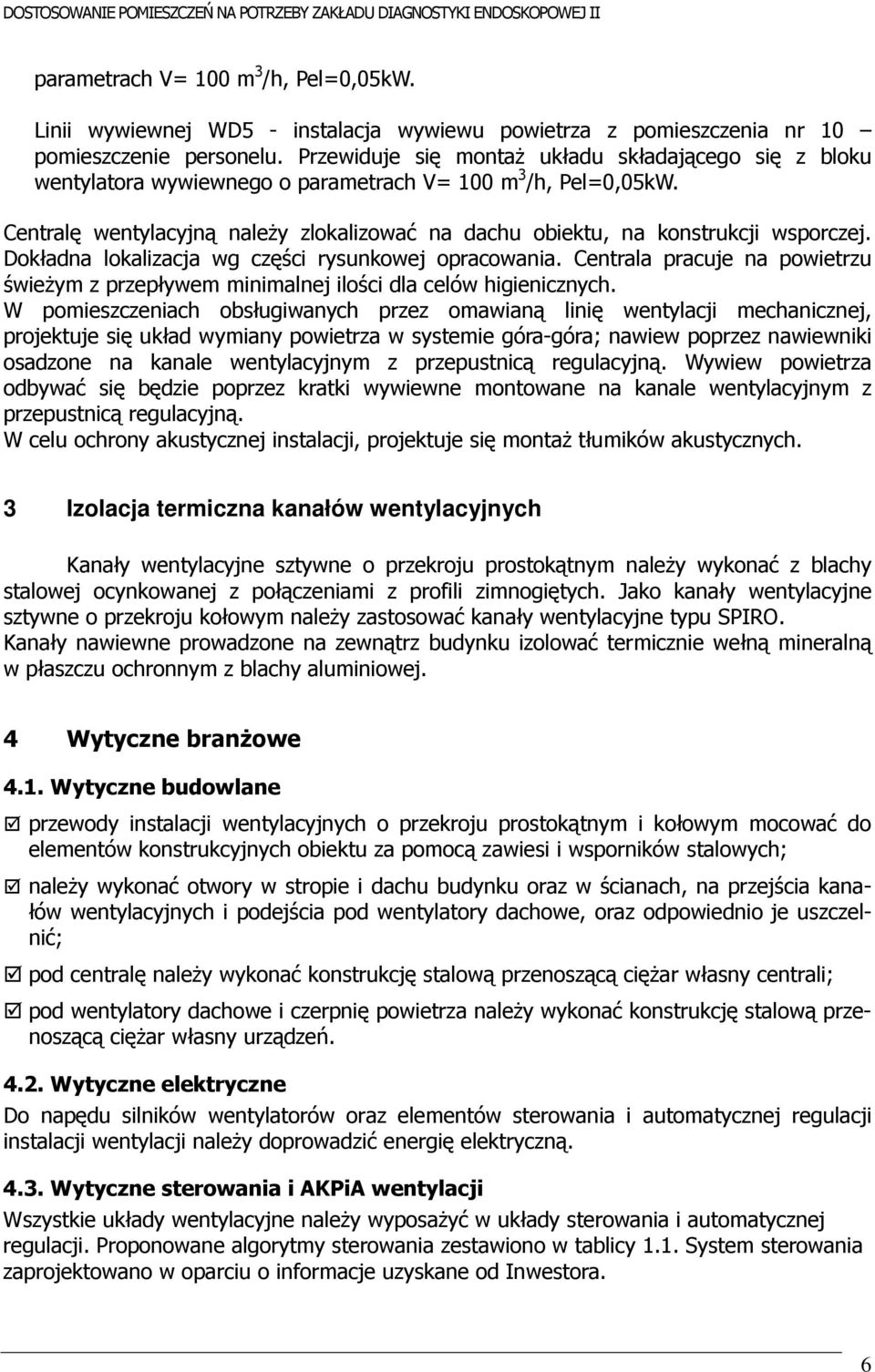 Centralę wentylacyjną należy zlokalizować na dachu obiektu, na konstrukcji wsporczej. Dokładna lokalizacja wg części rysunkowej opracowania.