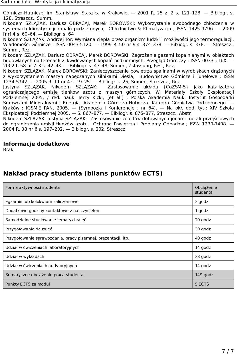 Bibliogr. s. 64 Nikodem SZLĄZAK, Andrzej Tor: Wymiana ciepła przez organizm ludzki i możliwości jego termoregulacji, Wiadomości Górnicze ; ISSN 0043-5120. 1999 R. 50 nr 9 s. 374 378. Bibliogr. s. 378. Streszcz.