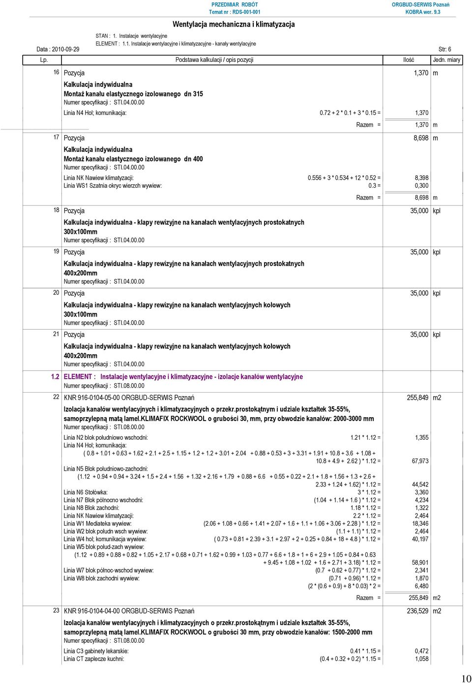 komunikacja: 0.72 + 2 * 0.1 + 3 * 0.15 = 1,370 Razem = 1,370 m 17 Pozycja 8,698 m Kalkulacja indywidualna Montaż kanału elastycznego izolowanego dn 400 Linia NK Nawiew klimatyzacji: 0.556 + 3 * 0.