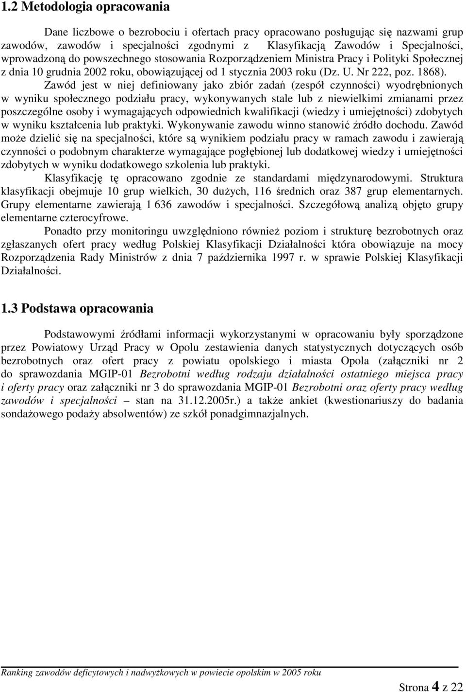 Zawód jest w niej definiowany jako zbiór zadań (zespół czynności) wyodrębnionych w wyniku społecznego podziału pracy, wykonywanych stale lub z niewielkimi zmianami przez poszczególne osoby i