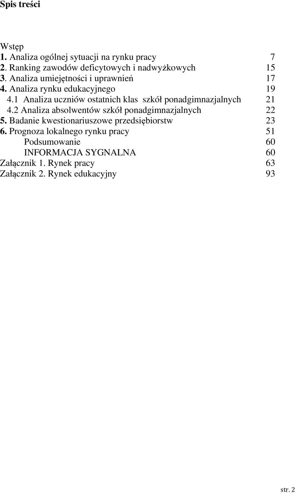 1 Analiza uczniów ostatnich klas szkół ponadgimnazjalnych 21 4.2 Analiza absolwentów szkół ponadgimnazjalnych 22 5.