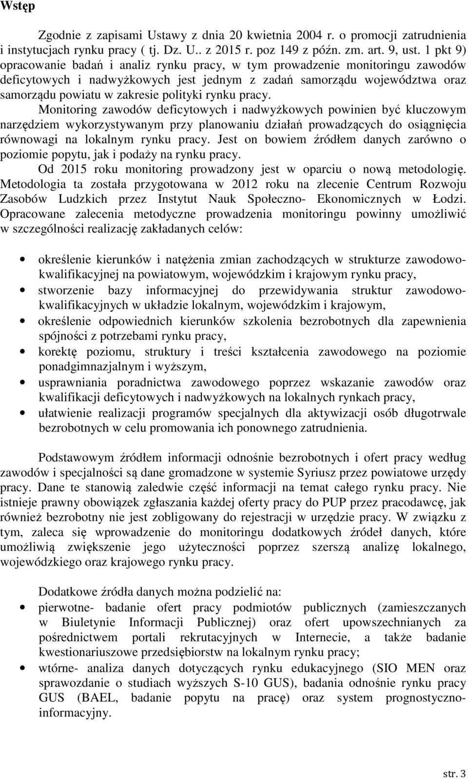 rynku pracy. Monitoring zawodów deficytowych i nadwyżkowych powinien być kluczowym narzędziem wykorzystywanym przy planowaniu działań prowadzących do osiągnięcia równowagi na lokalnym rynku pracy.