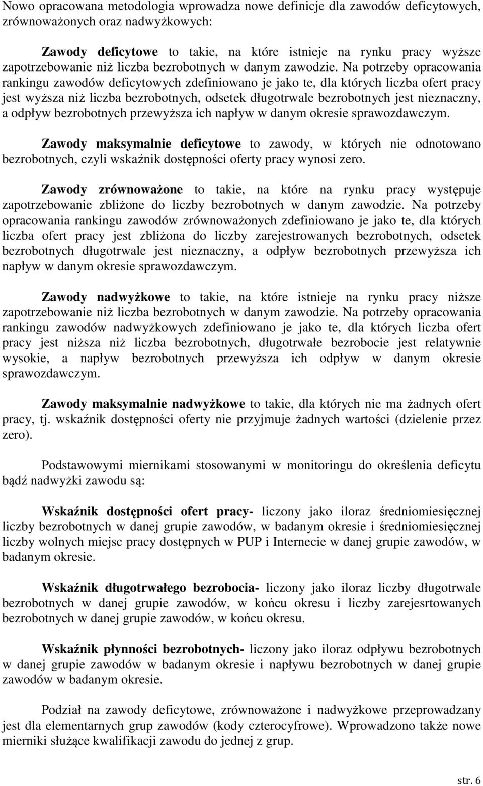 Na potrzeby opracowania rankingu zawodów deficytowych zdefiniowano je jako te, dla których liczba ofert pracy jest wyższa niż liczba bezrobotnych, odsetek długotrwale bezrobotnych jest nieznaczny, a