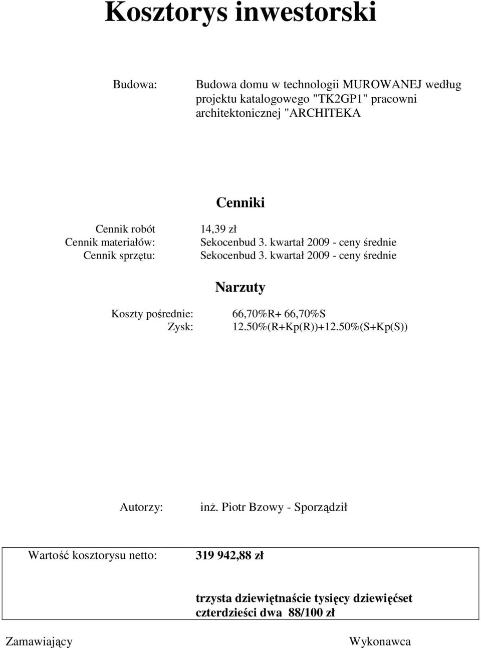 kwartał 2009 - ceny średnie Narzuty Koszty pośrednie: Zysk: 66,70%R+ 66,70%S 12.50%(R+Kp(R))+12.50%(S+Kp(S)) Autorzy: inŝ.