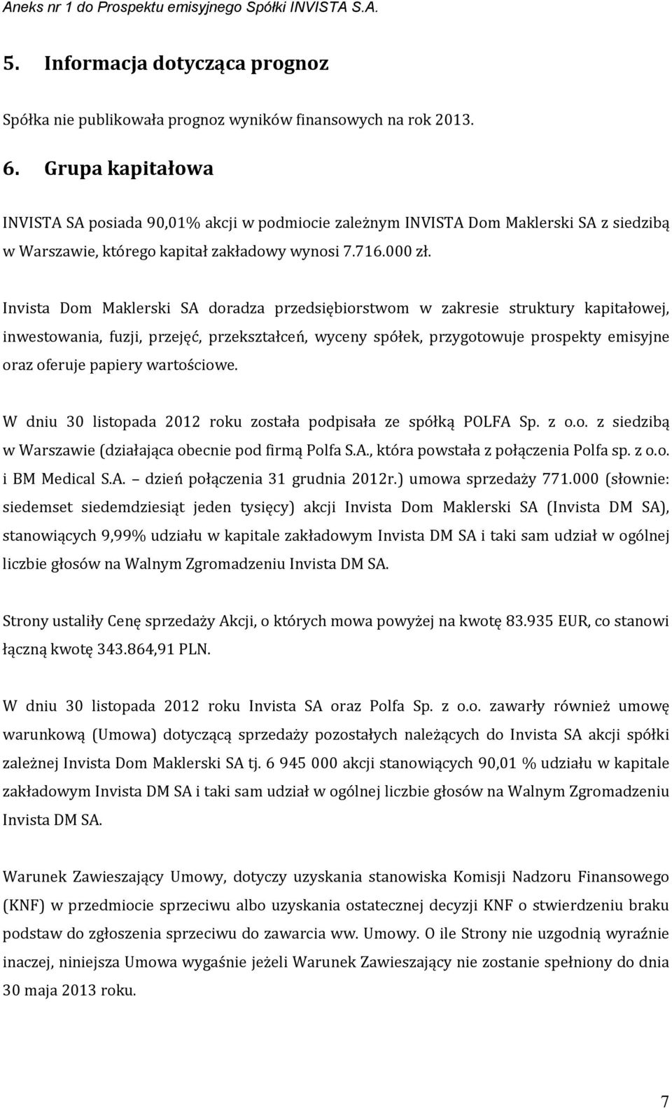 Invista Dom Maklerski SA doradza przedsiębiorstwom w zakresie struktury kapitałowej, inwestowania, fuzji, przejęć, przekształceń, wyceny spółek, przygotowuje prospekty emisyjne oraz oferuje papiery